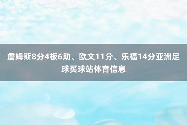 詹姆斯8分4板6助、欧文11分、乐福14分亚洲足球买球站体育信息
