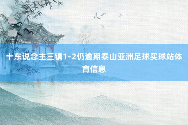 十东说念主三镇1-2仍逾期泰山亚洲足球买球站体育信息