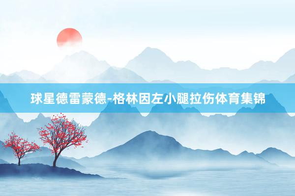 球星德雷蒙德-格林因左小腿拉伤体育集锦