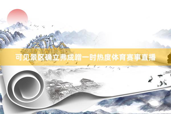 可见景区确立弗成蹭一时热度体育赛事直播