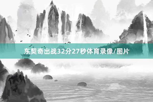 东契奇出战32分27秒体育录像/图片