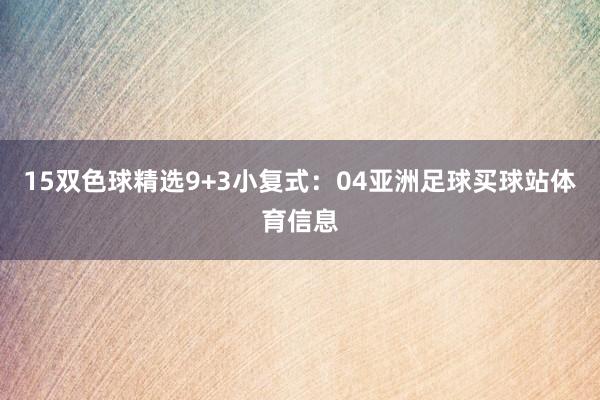 15　　双色球精选9+3小复式：04亚洲足球买球站体育信息