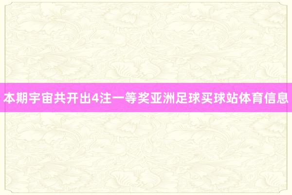 本期宇宙共开出4注一等奖亚洲足球买球站体育信息