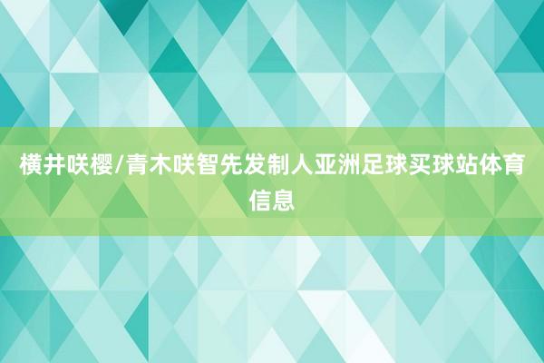 横井咲樱/青木咲智先发制人亚洲足球买球站体育信息