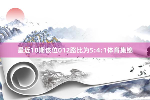 最近10期该位012路比为5:4:1体育集锦