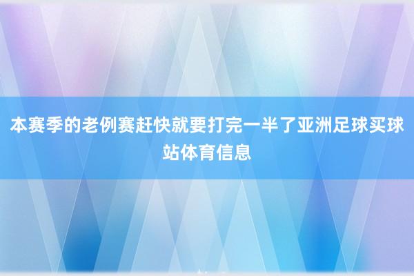 本赛季的老例赛赶快就要打完一半了亚洲足球买球站体育信息