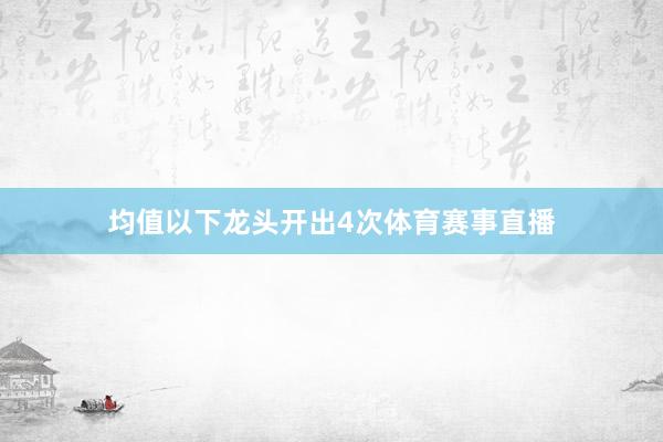 均值以下龙头开出4次体育赛事直播