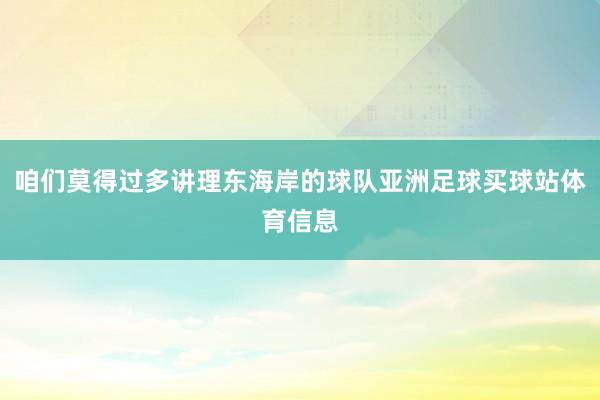 咱们莫得过多讲理东海岸的球队亚洲足球买球站体育信息