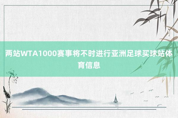两站WTA1000赛事将不时进行亚洲足球买球站体育信息