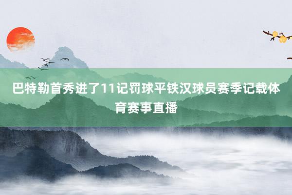 巴特勒首秀进了11记罚球平铁汉球员赛季记载体育赛事直播